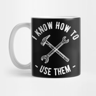 I Know How To Use Them Men's Tools Novelty Funny Mug